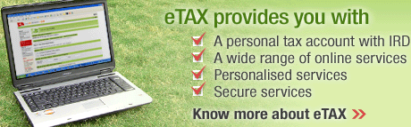 ETAX provides you with a personal tax account with IRD, a wide range of online services, personalised services, secure services